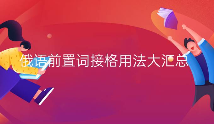 俄語(yǔ)前置詞接格用法大匯總